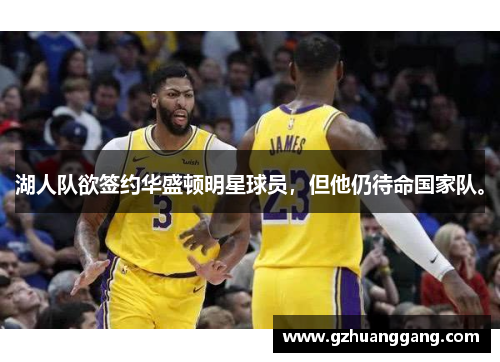湖人队欲签约华盛顿明星球员,但他仍待命国家队。